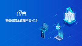 永不信任 始終驗(yàn)證|云涌零信任V2.6版本正式發(fā)布啦！